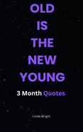 Old Is the New Young: 3 Month Quotes