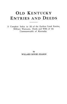 Old Kentucky Entries and Deeds. a Complete Index to All of the Earliest Land Entries, Military Warrants, Deeds and Wills of the Commonwealth of Kentuc - Jillson, Willard Rouse