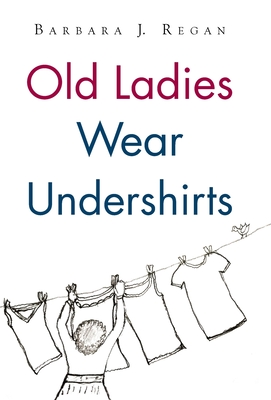 Old Ladies Wear Undershirts - Regan, Barbara J