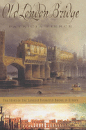 Old London Bridge: The Story of the Longest Inhabited Bridge in Europe - Pierce, Patricia