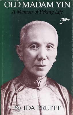 Old Madam Yin: A Memoir of Peking Life - Pruitt, Ida