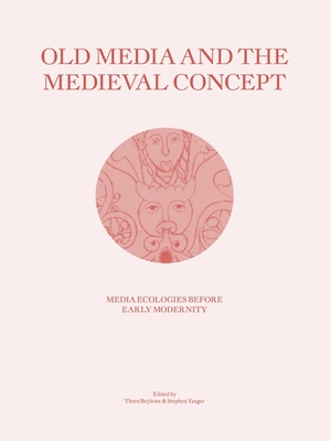 Old Media and the Medieval Concept: Media Ecologies Before Early Modernity - Brylowe, Thora (Editor), and Yeager, Stephen (Editor)