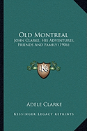 Old Montreal: John Clarke, His Adventures, Friends And Family (1906)