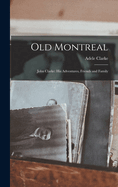 Old Montreal: John Clarke: His Adventures, Friends and Family