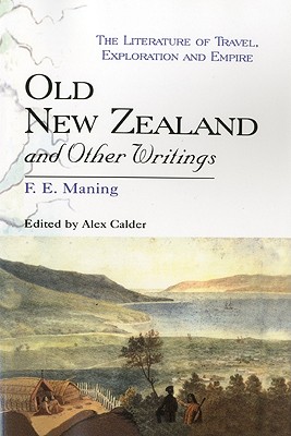 Old New Zealand and Other Writings - Maning, F E, and Calder, Alex (Editor)