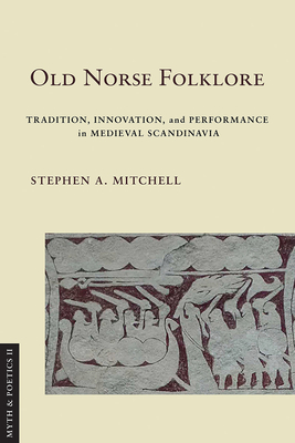 Old Norse Folklore: Tradition, Innovation, and Performance in Medieval Scandinavia - Mitchell, Stephen A