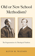 Old or New School Methodism?: The Fragmentation of a Theological Tradition