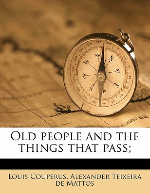 Old People and the Things That Pass; - Couperus, Louis, and Teixeira De Mattos, Alexander