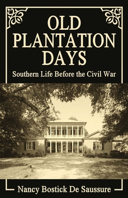Old Plantation Days: Southern Life Before the Civil War - De Saussure, Nancy Bostick