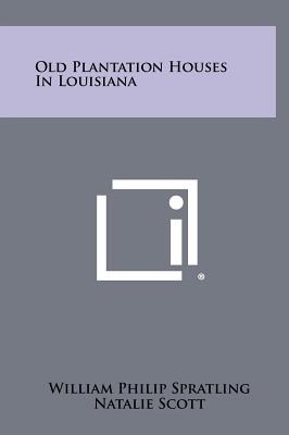 Old Plantation Houses In Louisiana - Spratling, William Philip, and Scott, Natalie, and Curtis, N C (Foreword by)