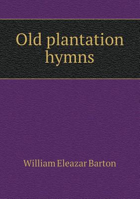 Old Plantation Hymns - Barton, William Eleazar