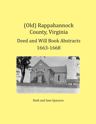 (Old) Rappahannock County, Virginia Deed and Will Book Abstracts 1663-1668 - Sparacio, Ruth, and Sparacio, Sam
