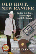 Old Riot, New Ranger: Captain Jack Dean, Texas Ranger and U.S. Marshal