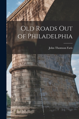 Old Roads out of Philadelphia - Faris, John Thomson 1871- [From Old (Creator)