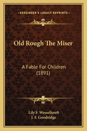 Old Rough the Miser: A Fable for Children (1891)
