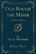 Old Rough the Miser: A Fable for Children (Classic Reprint)