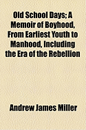 Old School Days; A Memoir of Boyhood, from Earliest Youth to Manhood, Including the Era of the Rebellion ..