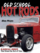 Old School Hot Rods: Radical Rods That Stand the Test of Time