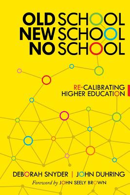 Old School, New School, No School: Re-Calibrating Higher Education - Snyder, Deborah, and Duhring, John, and Brown, John Seely (Foreword by)