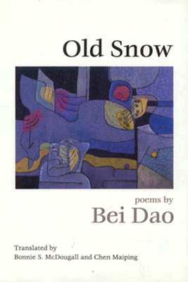 Old Snow: Poetry - Dao, Bei, and McDougall, Bonnie S, and Maiping, Chen (Translated by)