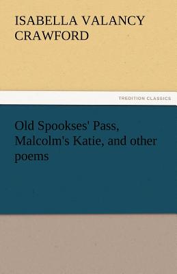 Old Spookses' Pass, Malcolm's Katie, and Other Poems - Crawford, Isabella Valancy