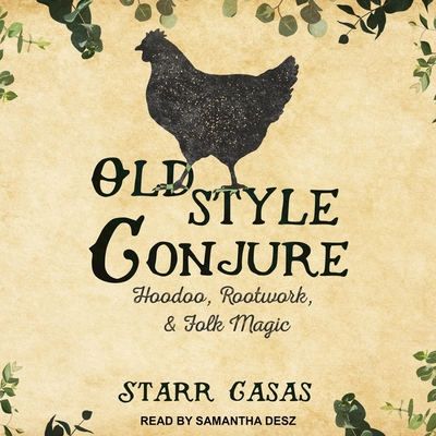 Old Style Conjure: Hoodoo, Rootwork, & Folk Magic - Desz, Samantha (Read by), and Casas, Starr