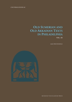 Old Sumerian and Old Akkadian Texts in Philadelphia, Vol. III: Volume 49 - Westenholz, Aage