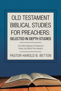 Old Testament Biblical Studies for Preachers: Selected in Depth Studies: 2Nd Edition Merging Old Testament History and Biblical Hermeneutics