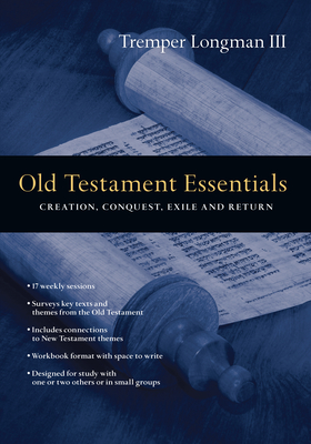 Old Testament Essentials: Creation, Conquest, Exile and Return - Longman III, Tremper