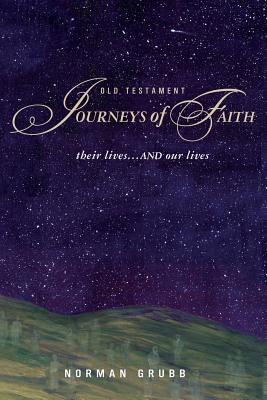 Old Testament Journeys of Faith: their lives...and our lives - Grubb, Norman