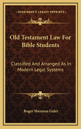 Old Testament Law for Bible Students: Classified and Arranged as in Modern Legal Systems