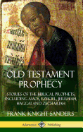 Old Testament Prophecy: Stories of the Biblical Prophets, including Amos, Ezekiel, Jeremiah, Haggai and Zechariah (Hardcover)