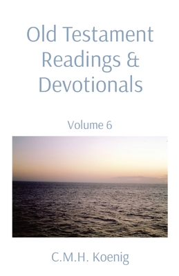 Old Testament Readings & Devotionals: Volume 6 - Koenig, C M H (Compiled by), and Hawker, Robert, and Spurgeon, Charles H
