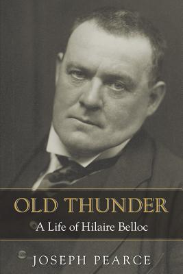 Old Thunder: A Life of Hilaire Belloc - Pearce, Joseph