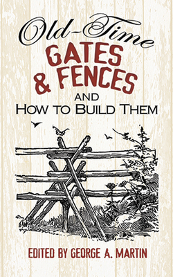 Old-Time Gates & Fences and How to Build Them - Martin, George a