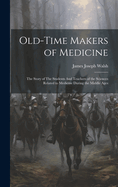 Old-Time Makers of Medicine: The Story of The Students And Teachers of the Sciences Related to Medicine During the Middle Ages