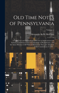 Old Time Notes of Pennsylvania: A Connected and Chronological Record of the Commercial, Industrial and Educational Advancement of Pennsylvania, and the Inner History of All Political Movements Since the Adoption of the Constitution of 1838 --; Volume 2