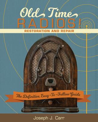 Old Time Radios! Restoration and Repair: (New Edition) - Carr, Joseph J