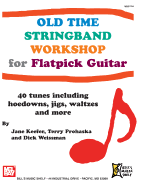 Old Time Stringband Workshop for Flatpick Guitar: 40 Tunes Including Hoedowns, Jigs, Waltzes and More