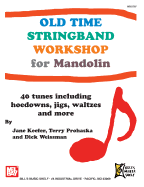 Old Time Stringband Workshop for Mandolin: 40 Tunes Including Hoedowns, Jigs, Waltzes and More