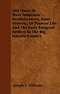 Old Times In West Tennessee - Reminiscences, Semi-Historic, Of Pioneer Life And The Early Emigrant Settlers In The Big Hatchie Country