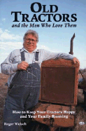 Old Tractors and the Men Who Love Them - Welsch, Roger