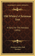 Old Whitey's Christmas Trot: A Story for the Holidays (1856)