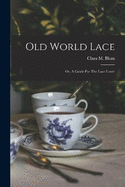 Old World Lace: Or, A Guide For The Lace Lover