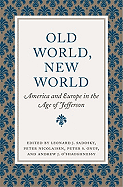 Old World, New World: America and Europe in the Age of Jefferson - Sadosky, Leonard J, Dr. (Editor), and Nicolaisen, Peter (Editor), and Onuf, Peter S, Professor (Editor)
