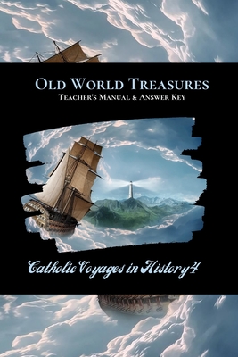 Old World Treasures Teacher's Manual & Answer Key: Catholic Voyages in History - St Jerome School