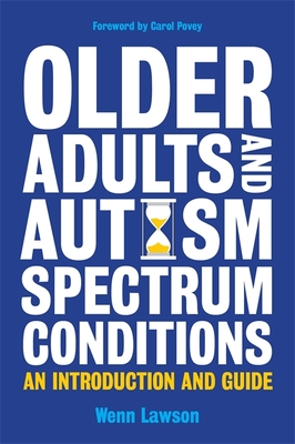 Older Adults and Autism Spectrum Conditions: An Introduction and Guide - Lawson, Dr., and Povey, Carol (Foreword by)