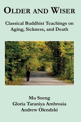 Older and Wiser: Classical Buddhist Teachings on Aging, Sickness, and Death - Ambrosia, Gloria Taraniya, and Olendzki, Andrew, and Soeng, Mu