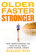 Older, Faster, Stronger: What Women Runners Can Teach Us All about Living Younger, Longer