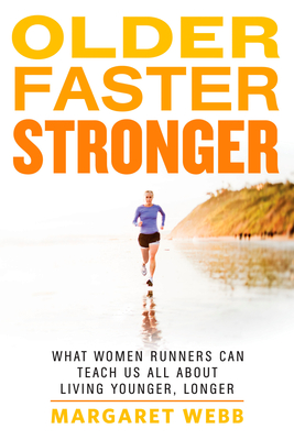 Older, Faster, Stronger: What Women Runners Can Teach Us All about Living Younger, Longer - Webb, Margaret